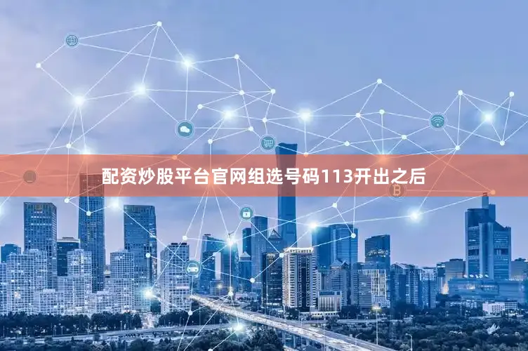 配资炒股平台官网组选号码113开出之后