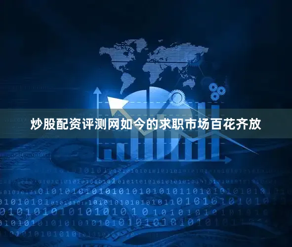 炒股配资评测网如今的求职市场百花齐放