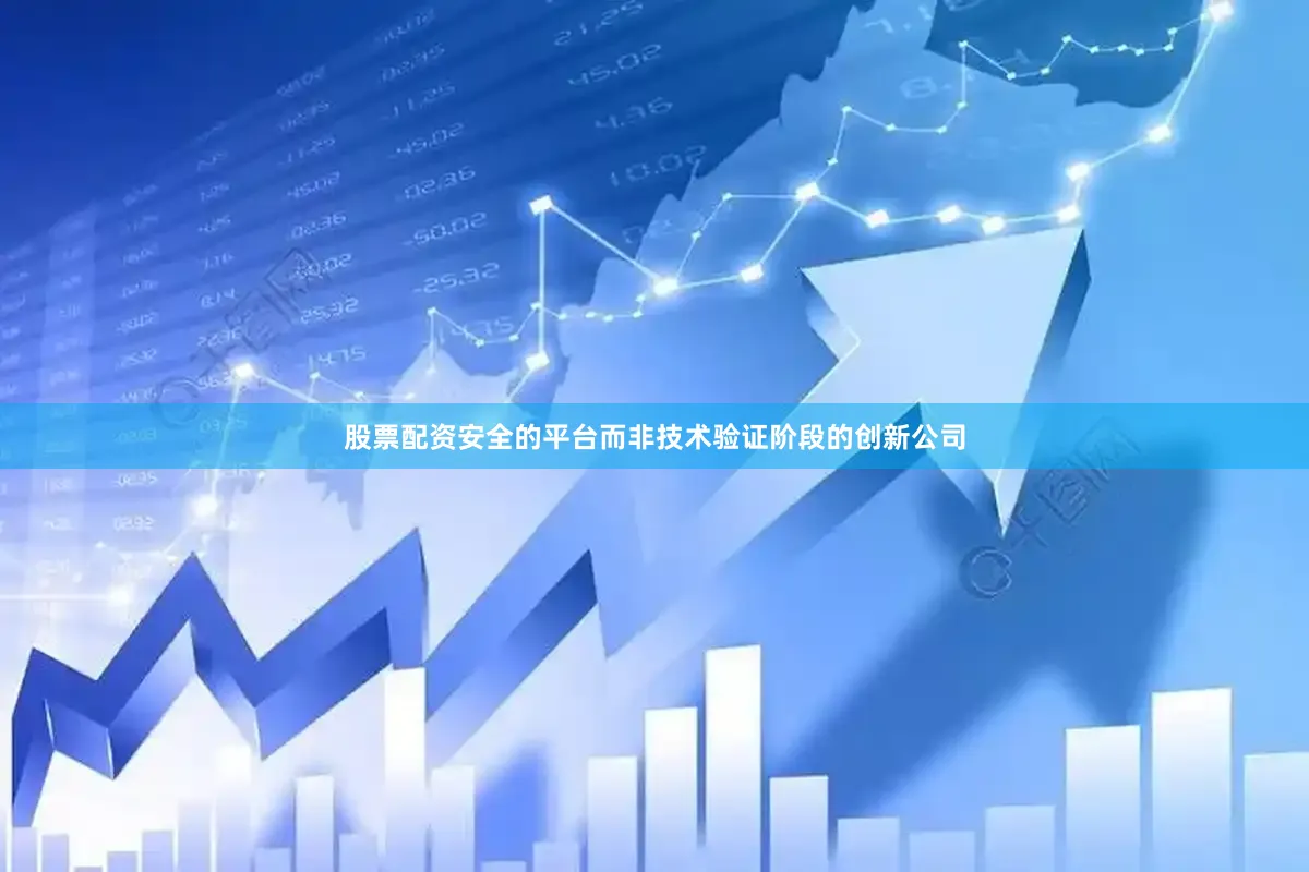 股票配资安全的平台而非技术验证阶段的创新公司