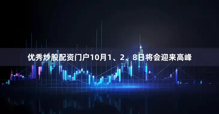 优秀炒股配资门户10月1、2、8日将会迎来高峰